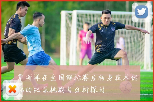 覃海洋在全国锦标赛后转身技术优化的纪录挑战与分析探讨