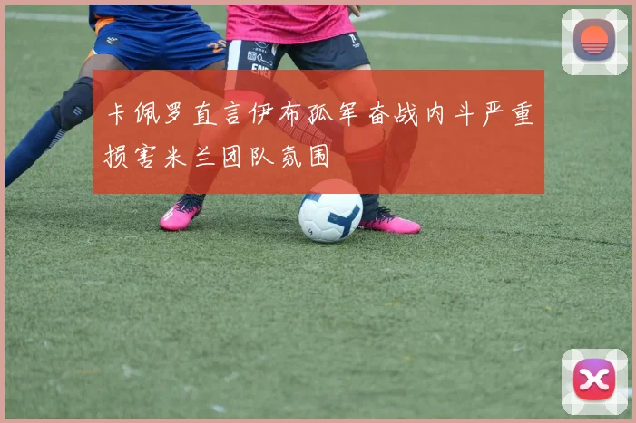 卡佩罗直言伊布孤军奋战内斗严重损害米兰团队氛围